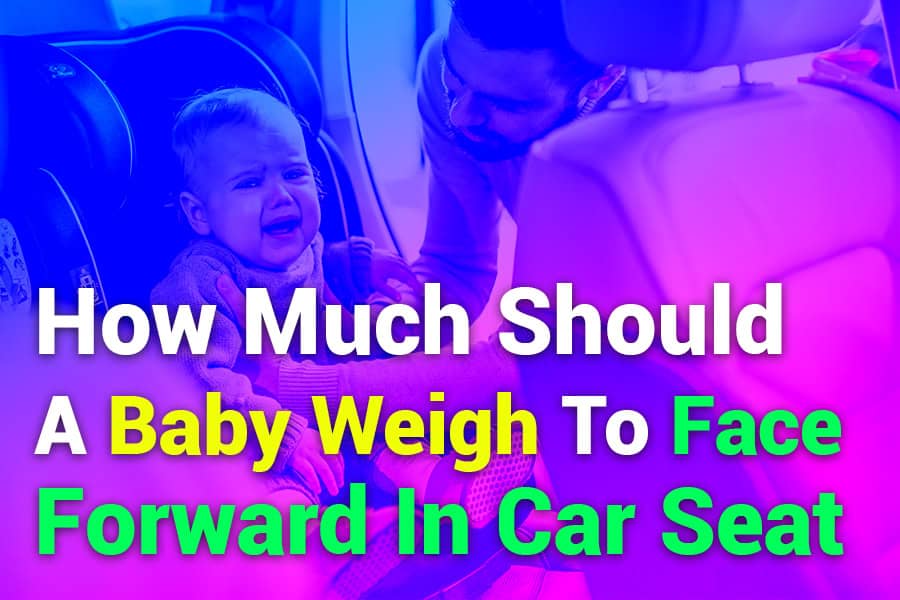 How Much Should a Baby Weigh to Face Forward in a Car Seat