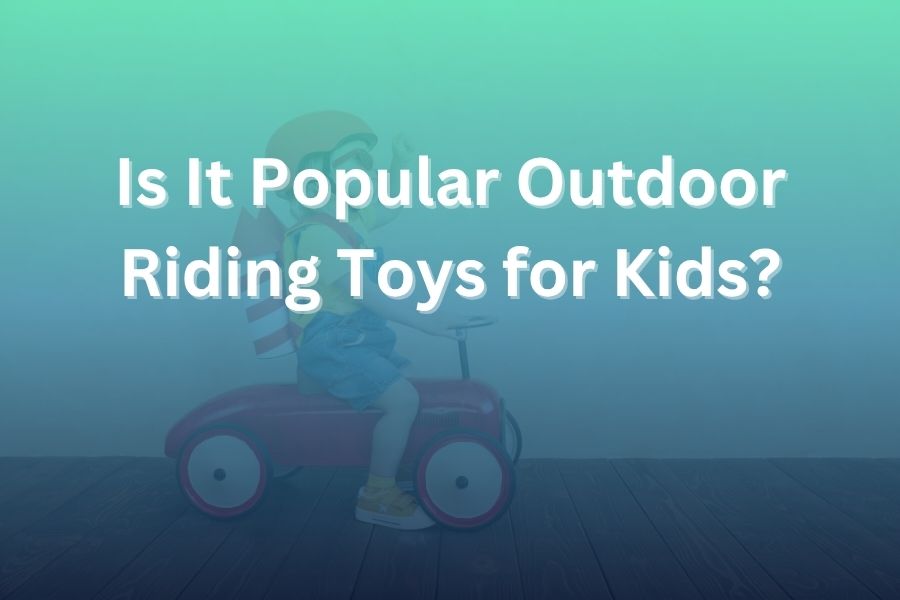 is it popular outdoor riding toys for kids