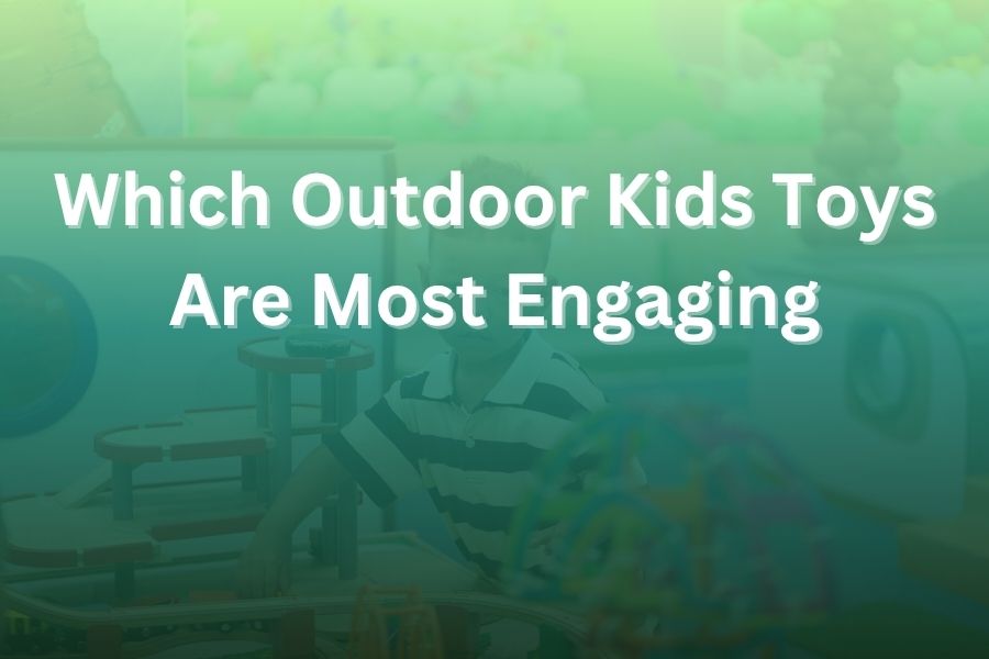 which outdoor kids toys are most engaging